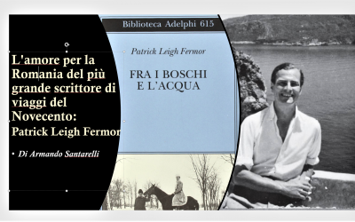 L’amore per la Romania del più grande scrittore di viaggi del Novecento: Patrick Leigh Fermor [1]
